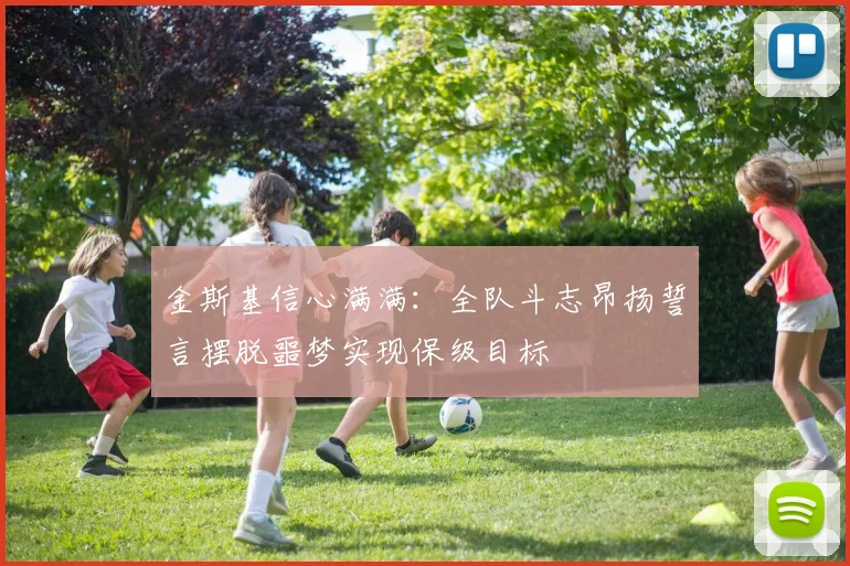 金斯基信心满满：全队斗志昂扬誓言摆脱噩梦实现保级目标