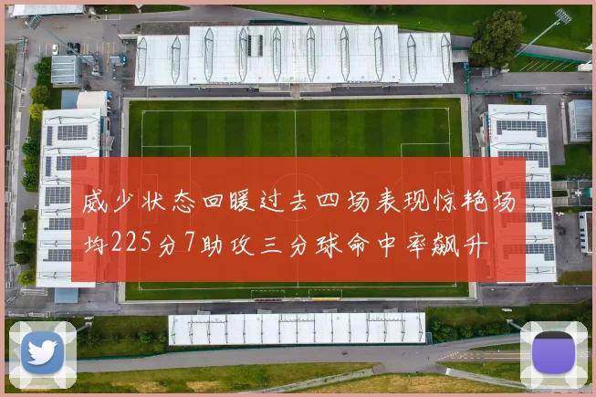 威少状态回暖过去四场表现惊艳场均225分7助攻三分球命中率飙升