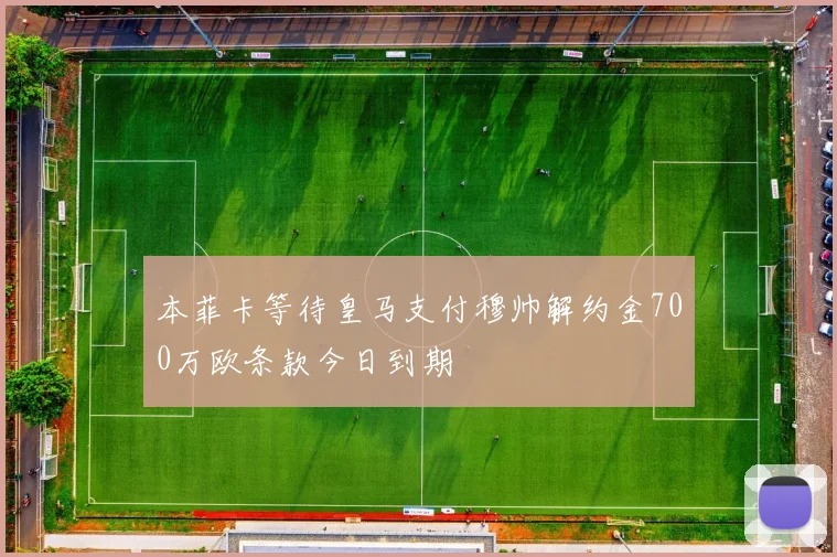 本菲卡等待皇马支付穆帅解约金700万欧条款今日到期