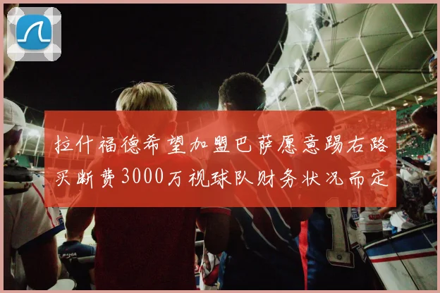 拉什福德希望加盟巴萨愿意踢右路买断费3000万视球队财务状况而定